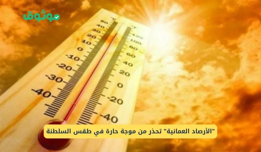 تحذير عاجل: موجة حارة شديدة تضرب هذه المناطق في سلطنة عمان قريبًا – تفاصيل الطقس