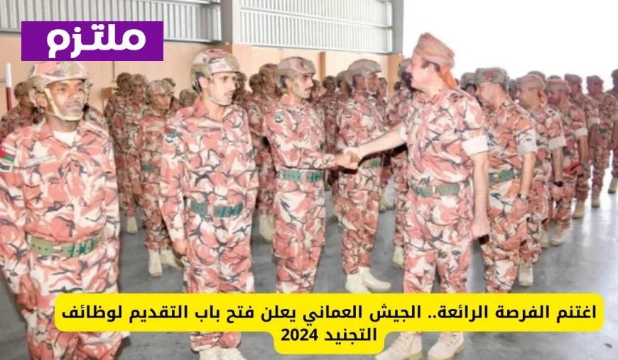 الموعد الذهبي للتقديم في وظائف الجيش العماني افتح الآن باب تسجيلك في التجنيد