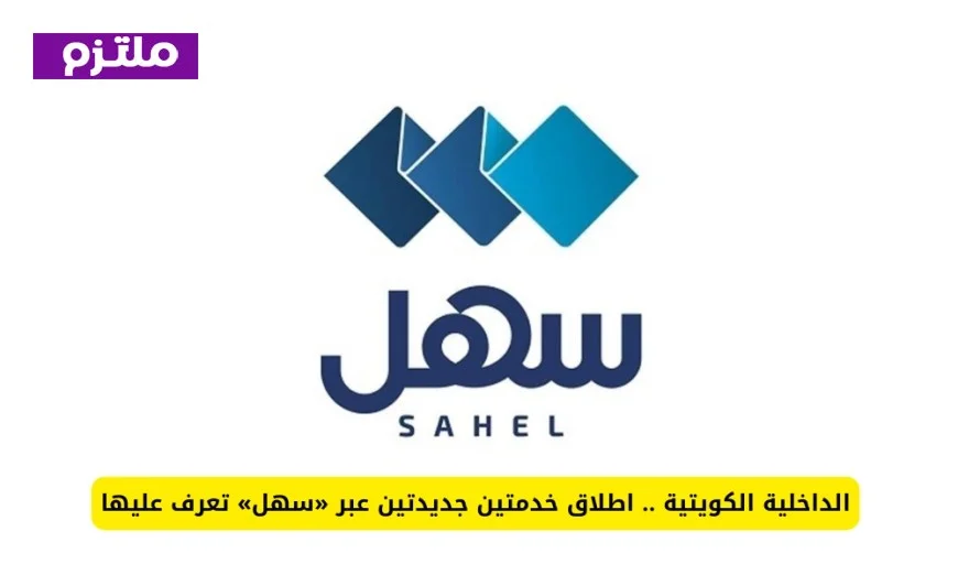 خدمتان جديدتان عبر «سهل» تقدمها الداخلية الكويتية تعرف عليها بالتفصيل