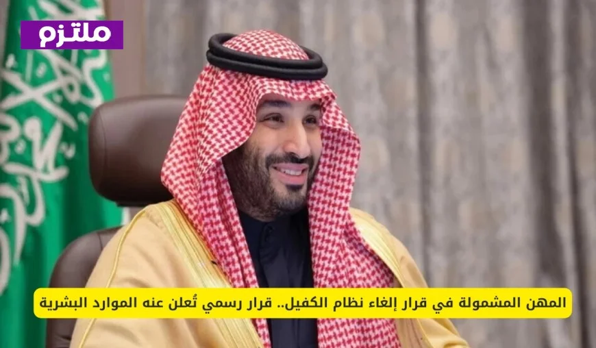 الموارد البشرية تعلن رسمياً إلغاء نظام الكفيل وتحدد قائمة المهن المشمولة بالقرار