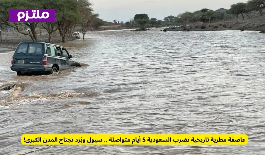 عاصفة مطرية هائلة تضرب السعودية لمدة 5 أيام متواصلة وتجتاح السيول والبَرَد المدن الكبرى