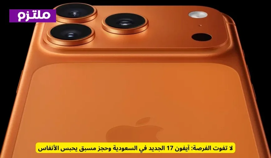 اغتنم الفرصة الآن احصل على آيفون 17 الجديد في السعودية مع حجز مسبق يثير الحماس