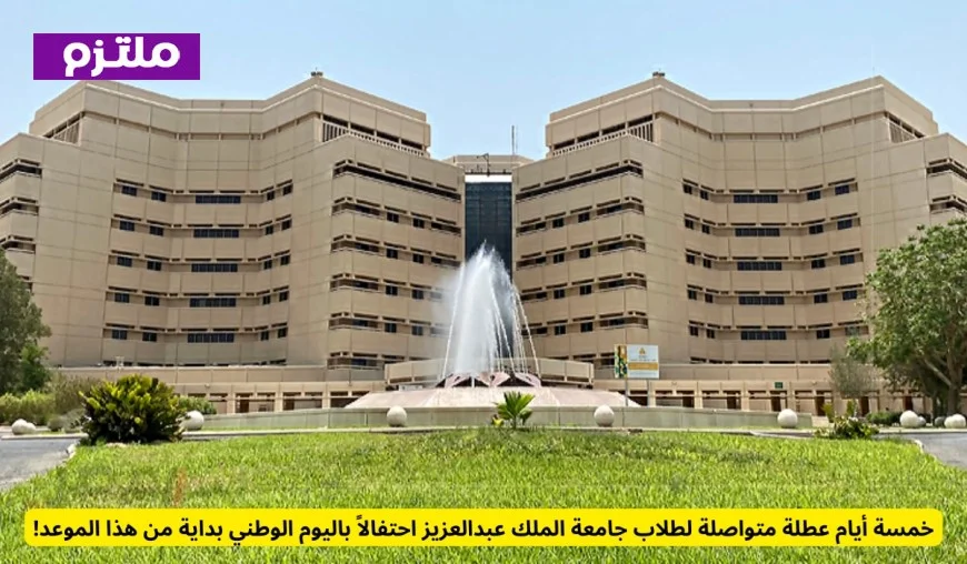 إجازة لمدة خمسة أيام لطلاب جامعة الملك عبدالعزيز احتفالاً باليوم الوطني ابتداءً من هذا الموعد