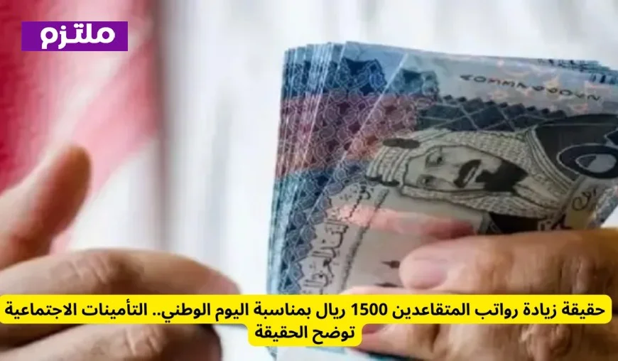 حقيقة زيادة رواتب المتقاعدين 1500 ريال في اليوم الوطني تكشفها التأمينات الاجتماعية
