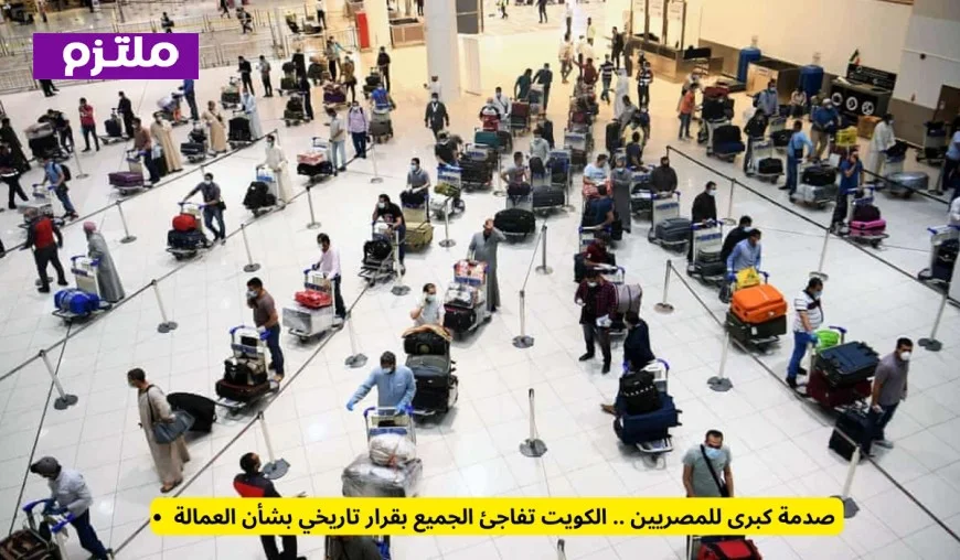 الكويت تفاجئ المصريين والعالم بقرار تاريخي حول العمالة