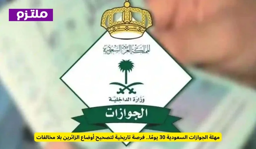30 يومًا لتصحيح أوضاع الزائرين في السعودية دون مخالفات فرصة تاريخية من الجوازات السعودية