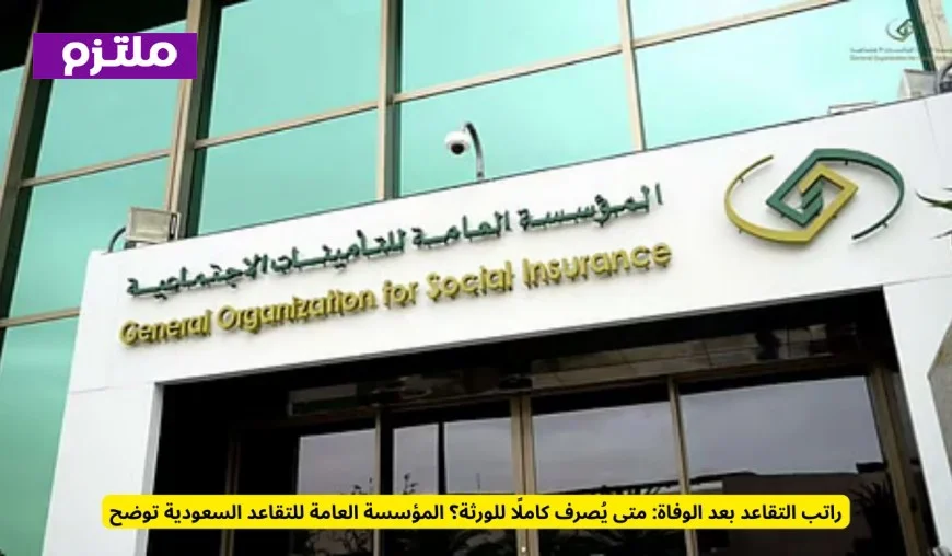 متى يُصرف راتب التقاعد كاملًا للورثة بعد وفاة المتقاعد المؤسسة العامة للتقاعد السعودية توضح التفاصيل