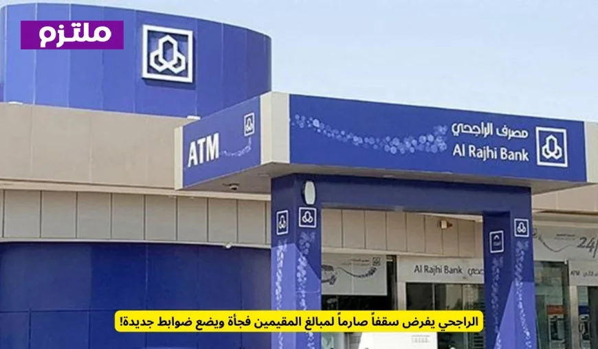 الراجحي يعلن ضوابط جديدة صارمة وسقف محدد لمبالغ المقيمين فجأة
