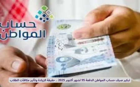 موعد صرف حساب المواطن الدفعة 95 لشهر أكتوبر 2025 وزيادة المتوقعة وتأثير المكافآت الطلابية