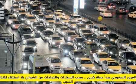 المرور السعودي يطلق حملة شاملة لسحب السيارات والدراجات من الشوارع بلا استثناء لهذا السبب
