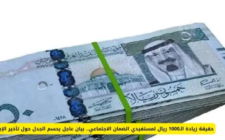 بيان عاجل يكشف الحقيقة وراء زيادة الـ1000 ريال لمستفيدي الضمان الاجتماعي وتأخير الإيداع