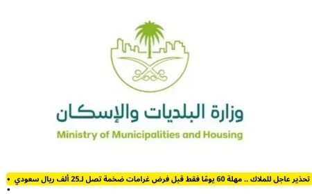 تحذير هام للملاك: استفد من مهلة 60 يومًا لتجنب غرامات تصل إلى 25 ألف ريال سعودي