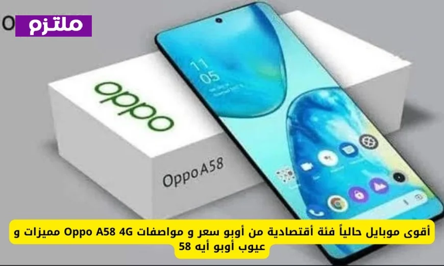 اكتشف أقوى موبايل إقتصادي لعام 2023 من أوبو: سعر ومواصفات Oppo A58 4G في الكويت والإمارات والسعودية مميزاته وعيوبه