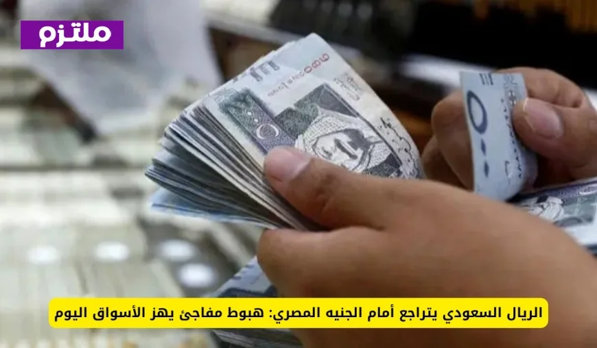 هبوط مفاجئ للريال السعودي أمام الجنيه المصري يهز الأسواق اليوم