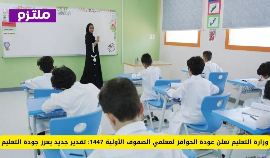 عودة الحوافز لمعلمي الصفوف الأولية في 1447: خطوة وزارة التعليم لتعزيز جودة التعليم