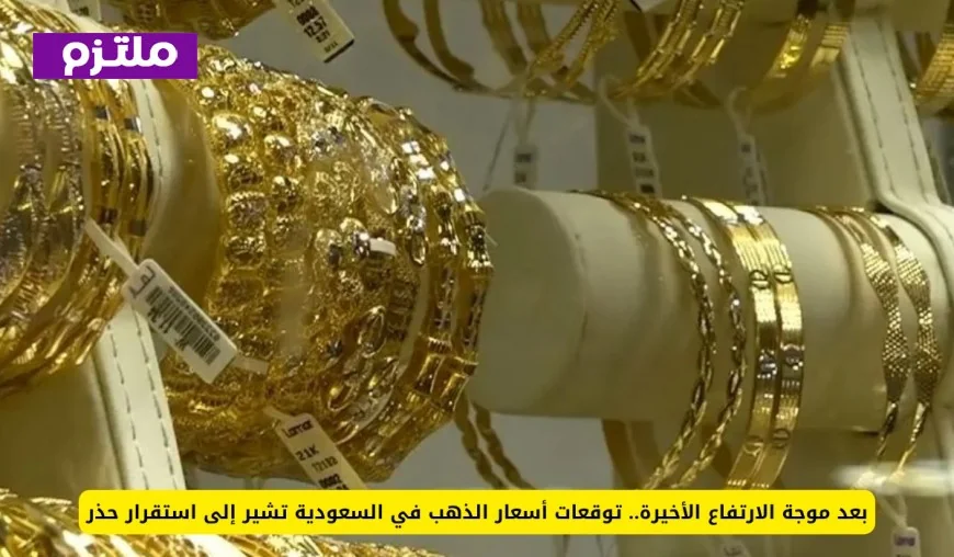 توقعات أسعار الذهب في السعودية: استقرار حذر بعد موجة ارتفاع قوية