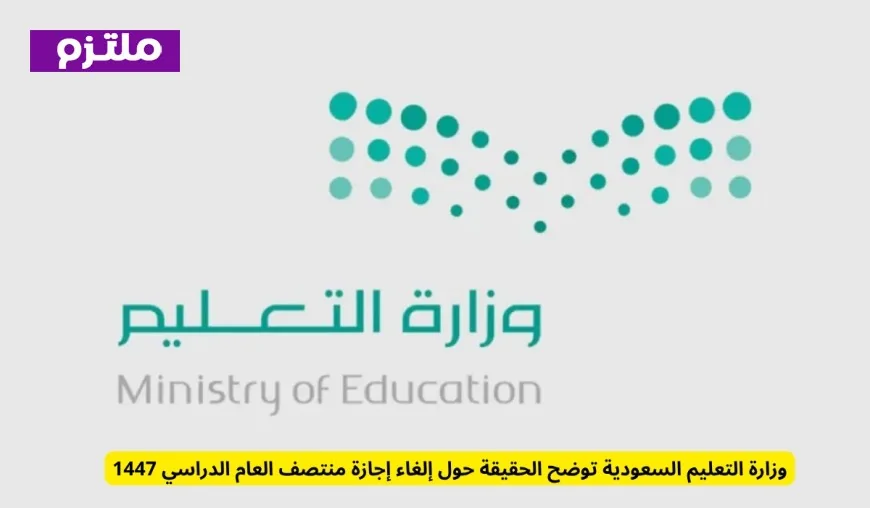 حقيقة إلغاء إجازة منتصف العام الدراسي 1447 وزارة التعليم السعودية توضح الموقف