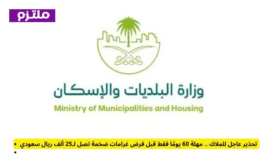 تحذير هام للملاك: استفد من مهلة 60 يومًا لتجنب غرامات تصل إلى 25 ألف ريال سعودي