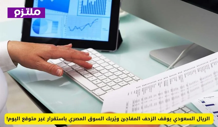 الريال السعودي يعرقل تقدم الأسواق ويفاجئ مصر باستقرار غير متوقع اليوم في السوق المصري