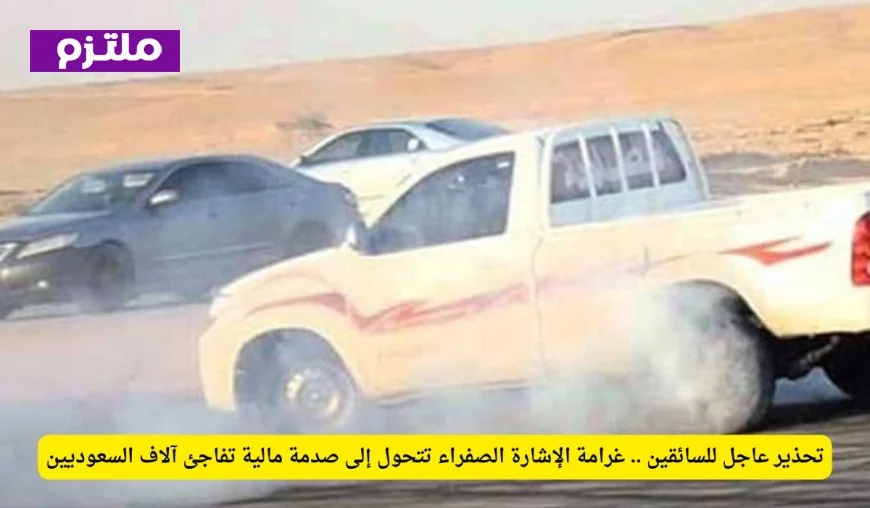 تحذير مهم للسائقين في السعودية غرامة الإشارة الصفراء تفاجئ الآلاف بصدمة مالية غير متوقعة