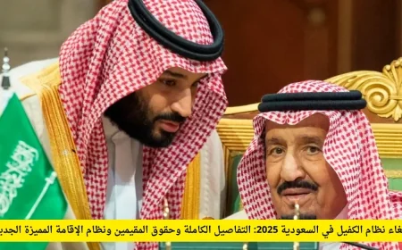 تفاصيل كاملة عن إلغاء نظام الكفيل في السعودية 2025 وحقوق المقيمين ونظام الإقامة المميزة الجديد