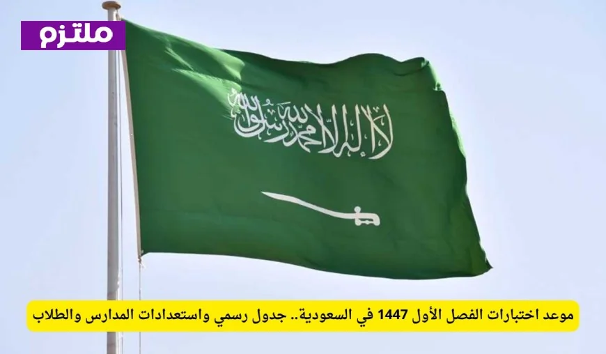 جدول اختبارات الفصل الأول 1447 في السعودية: التحضيرات الرسمية واستعدادات الطلاب والمدارس