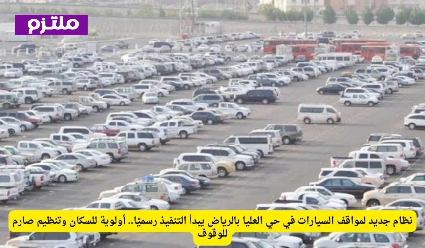 نظام مواقف السيارات الجديد في حي العليا بالرياض: أولوية للسكان وقواعد وقوف صارمة تبدأ التنفيذ الرسمي