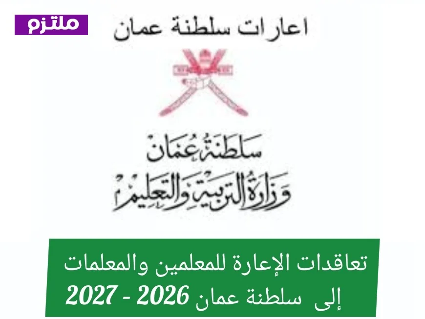 كل ما تحتاج معرفته عن تعاقدات إعارة المعلمين والمعلمات إلى سلطنة عمان 2026 – 2027 الشروط وخطوات التقديم