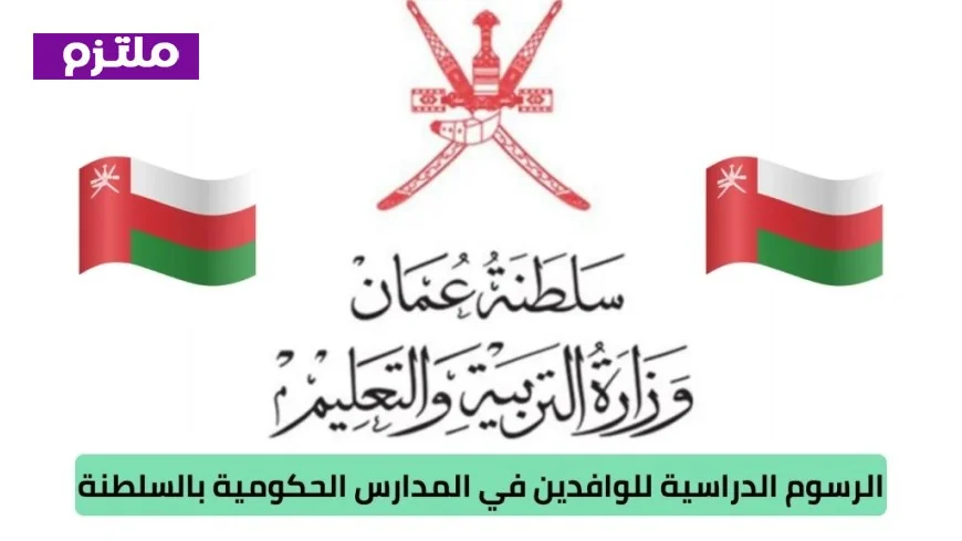 رسوم الوافدين في المدارس الحكومية بسلطنة عمان 2026: الشروط والتفاصيل الكاملة للفئات المعفاة
