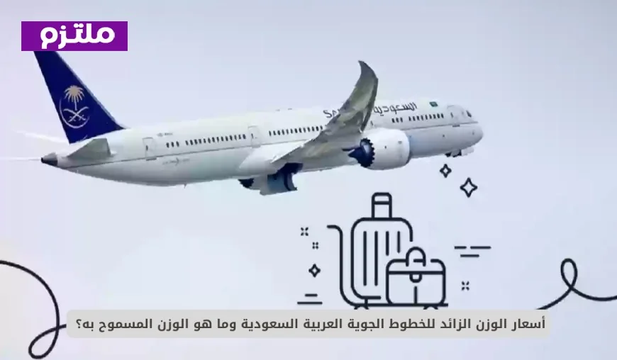 تعرف على أسعار الوزن الزائد للخطوط الجوية السعودية والحد الأقصى للوزن المسموح به للسفر