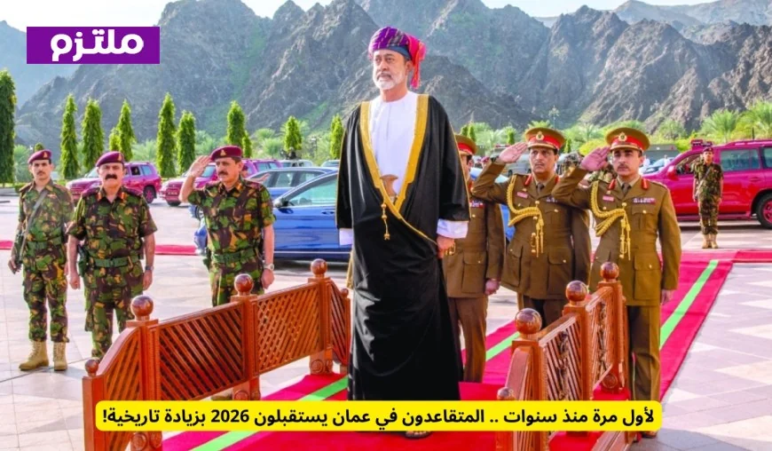 زيادة تاريخية للمتقاعدين في عمان تستقبلهم في 2026 بعد غياب سنوات