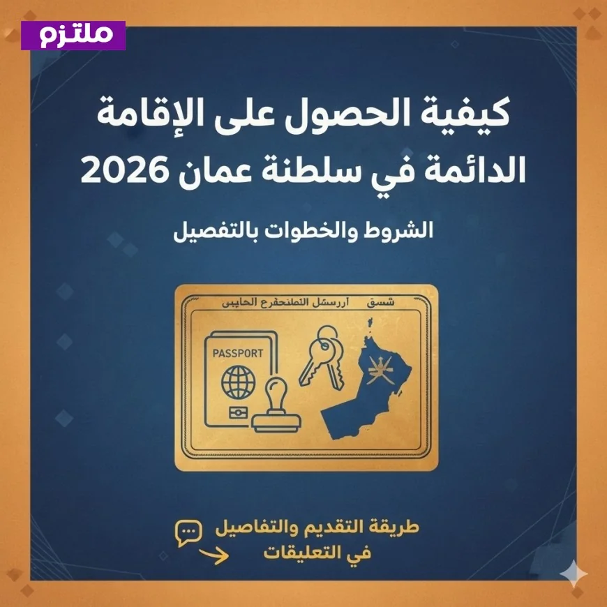 دليلك الشامل للحصول على الإقامة الدائمة في سلطنة عمان 2026 الشروط والخطوات بالتفصيل