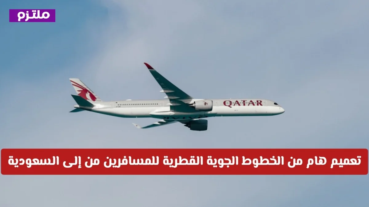 الخطوط الجوية القطرية تصدر تعميماً هاماً للمسافرين بين قطر والسعودية