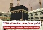 اكتشف أرخص أسعار لبرامج عمرة رمضان 2026 مع بدء الشهر: مفاجآت مذهلة في التكلفة وأفضل أوقات الحجز