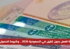 اكتشف كيفية الحصول على تأشيرة العمل بدون كفيل في السعودية 2026 وشروط التقديم اللازمة