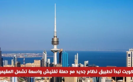 الكويت تطلق نظامًا جديدًا بتفتيش شامل يشمل المقيمين العاملين في هذه المنشآت
