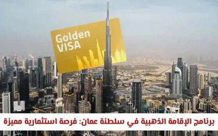 كل ما تحتاج معرفته عن برنامج الإقامة الذهبية في سلطنة عمان للحصول على إقامة طويلة الأمد بمزايا غير مسبوقة