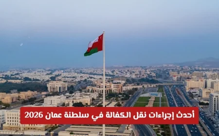 دليلك الشامل لإجراءات نقل الكفالة في سلطنة عمان لعام 2026: تعرف على أحدث التحديثات للمقيمين