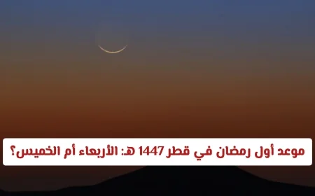 موعد بداية رمضان 1447 هـ في قطر: هل يكون الأربعاء أم الخميس؟