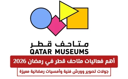 اكتشف الفعاليات الرمضانية المميزة في متاحف قطر 2026: جولات تصوير وورش فنية وأمسيات لا تُنسى
