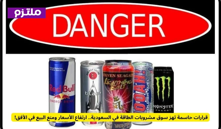 قرارات جريئة تهز عالم مشروبات الطاقة في السعودية ارتفاع الأسعار واحتمال منع البيع قريبًا