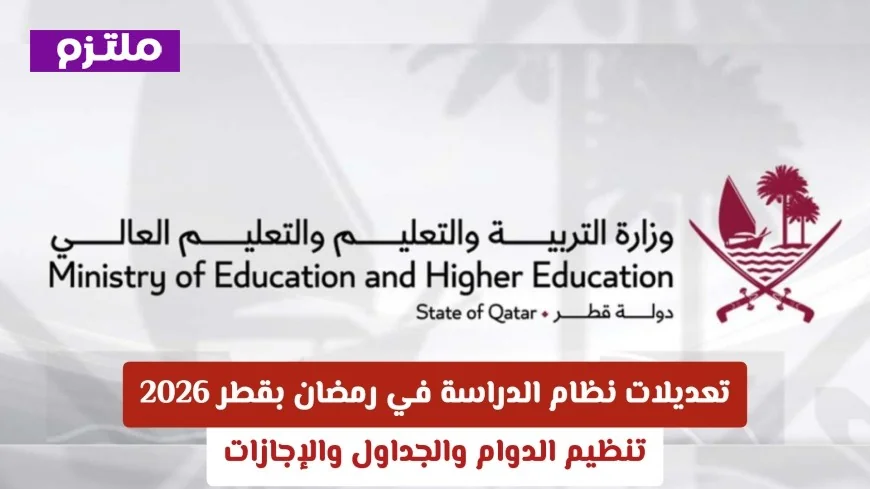 أبرز تعديلات نظام الدراسة في رمضان قطر 2026: تنظيم الدوام والجداول والإجازات