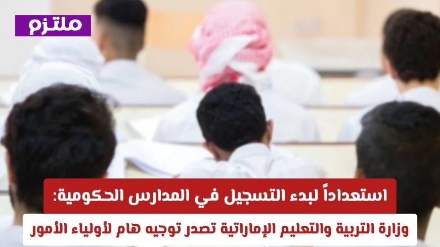 وزارة التربية والتعليم الإماراتية تصدر توجيهات هامة لأولياء الأمور استعداداً لتسجيل الطلاب في المدارس الحكومية