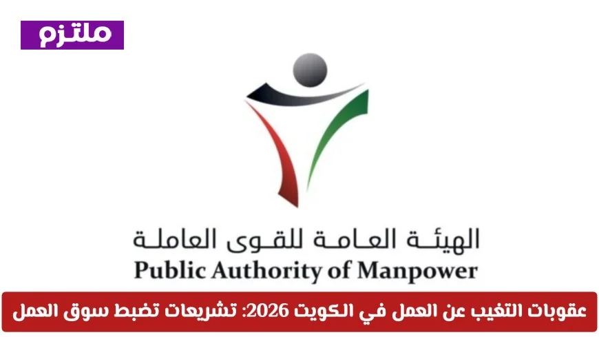 عقوبات التغيب عن العمل في الكويت 2026: قوانين صارمة لتنظيم سوق العمل