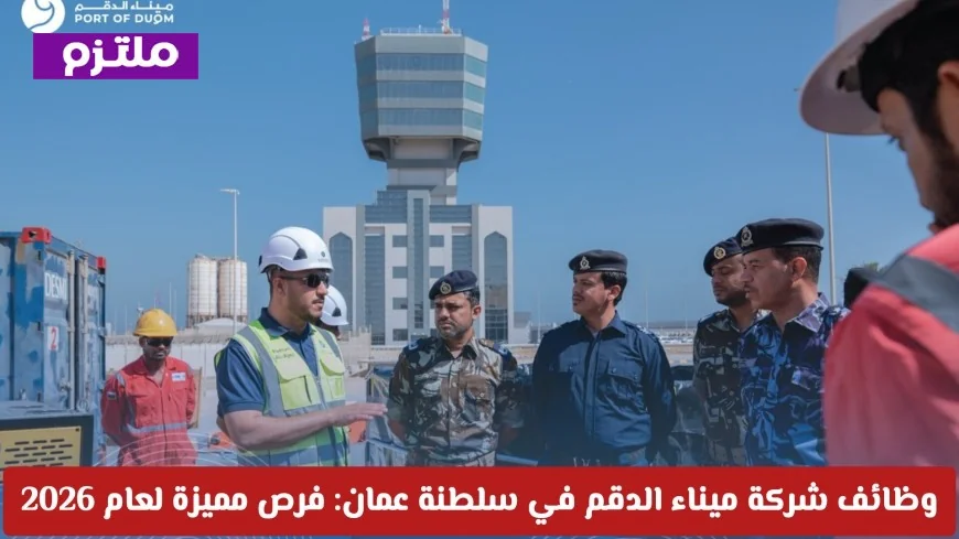 فرص عمل مميزة في شركة ميناء الدقم بسلطنة عمان لعام 2026 وتفاصيل التقديم