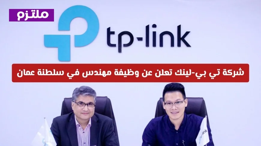 وظائف هندسية شاغرة في عمان: تي بي-لينك تكشف عن تفاصيل ومتطلبات التقديم