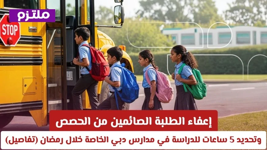 مدارس دبي الخاصة تقصر ساعات الدراسة للصائمين خلال رمضان وتحدد 5 ساعات يوميًا