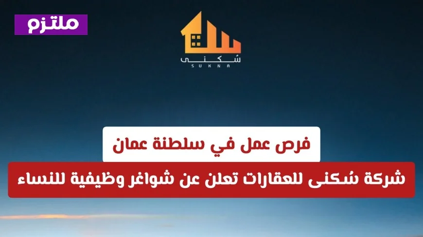 فرص توظيف نسائية مميزة في سلطنة عمان تعلن عنها شركة سُكنى للعقارات