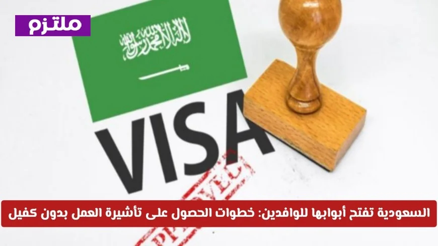 تعرف على كيفية الحصول على تأشيرة عمل في السعودية بدون كفيل بشروط ميسرة