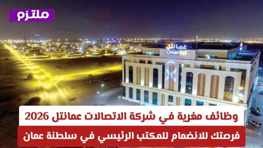 فرص وظيفية مذهلة في عمانتل 2026 انضم الآن للمكتب الرئيسي في سلطنة عمان